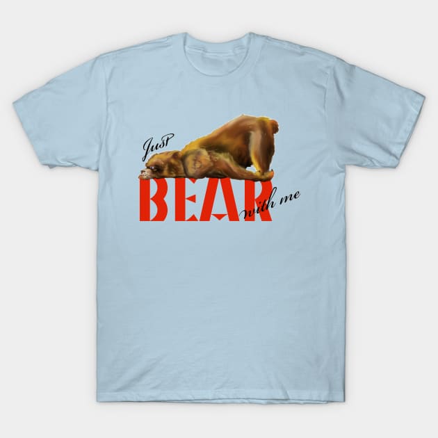 just BEAR with me T-Shirt by k33nArt